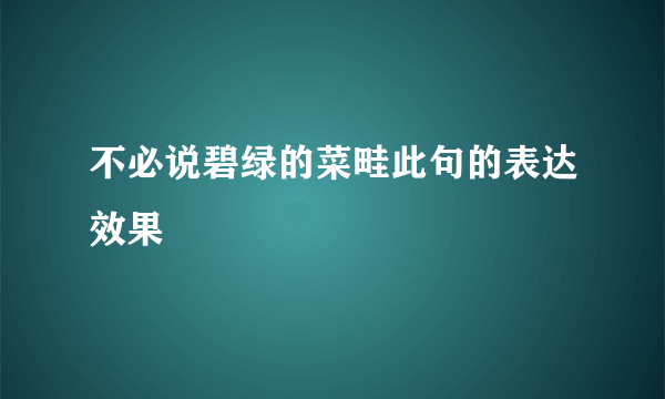 不必说碧绿的菜畦此句的表达效果