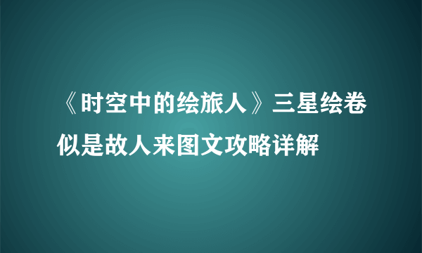 《时空中的绘旅人》三星绘卷似是故人来图文攻略详解