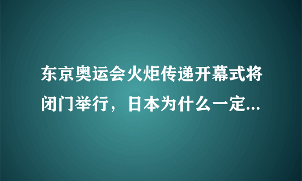 东京奥运会火炬传递开幕式将闭门举行，日本为什么一定要坚持开奥运会？