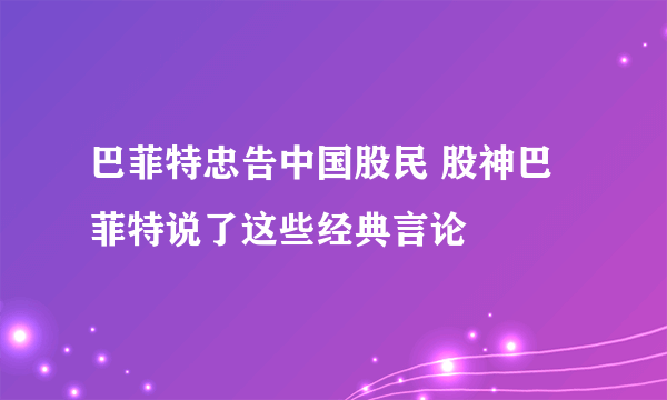 巴菲特忠告中国股民 股神巴菲特说了这些经典言论