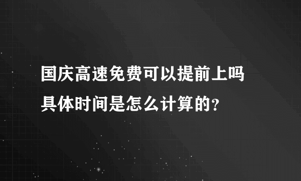 国庆高速免费可以提前上吗 具体时间是怎么计算的？