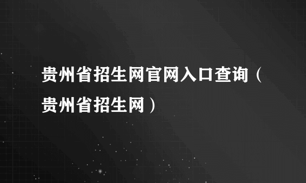 贵州省招生网官网入口查询（贵州省招生网）