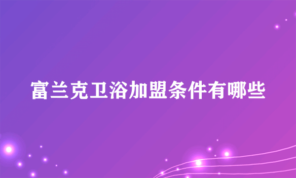 富兰克卫浴加盟条件有哪些