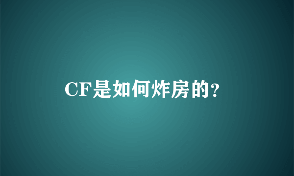 CF是如何炸房的？