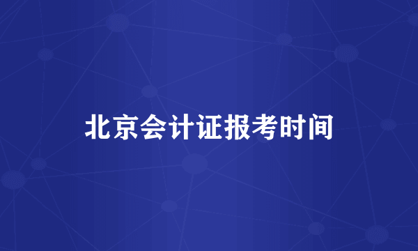 北京会计证报考时间