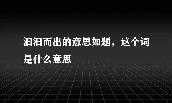 汩汩而出的意思如题，这个词是什么意思