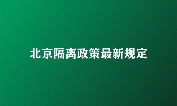北京隔离政策最新规定