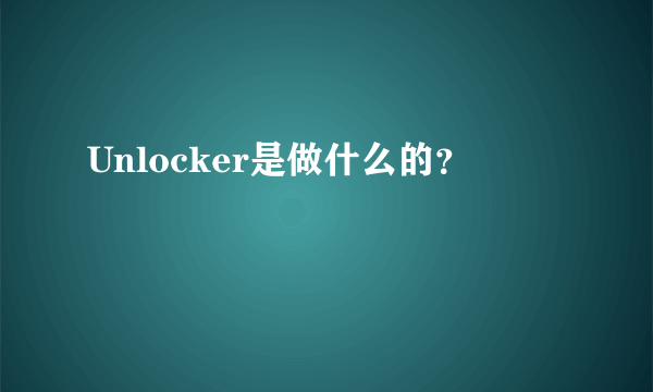 Unlocker是做什么的？