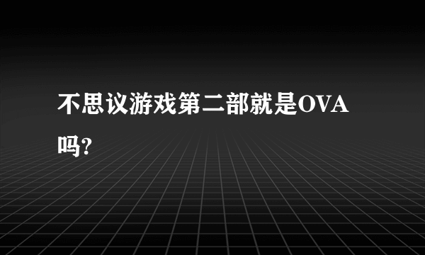不思议游戏第二部就是OVA吗?