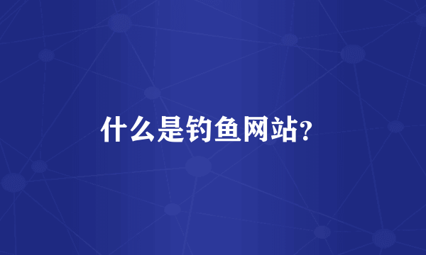 什么是钓鱼网站？