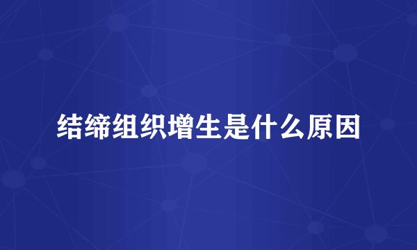 结缔组织增生是什么原因