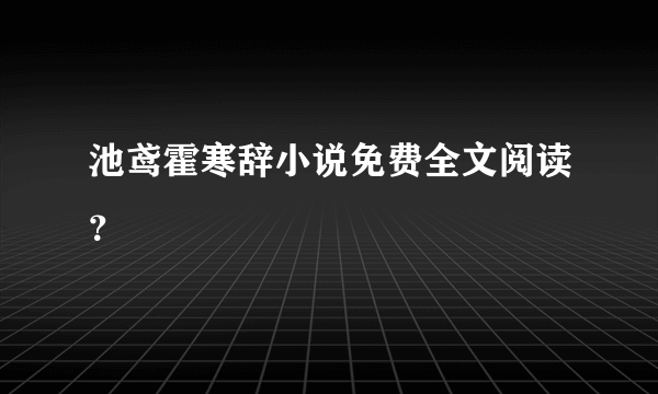 池鸢霍寒辞小说免费全文阅读？