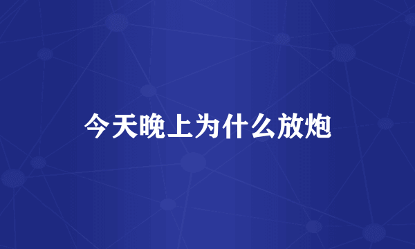 今天晚上为什么放炮