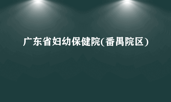 广东省妇幼保健院(番禺院区)