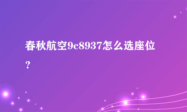 春秋航空9c8937怎么选座位？