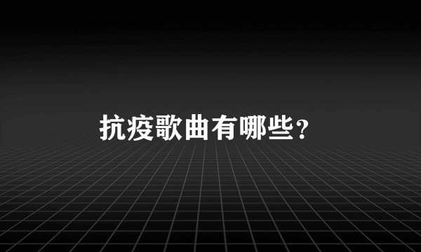 抗疫歌曲有哪些？