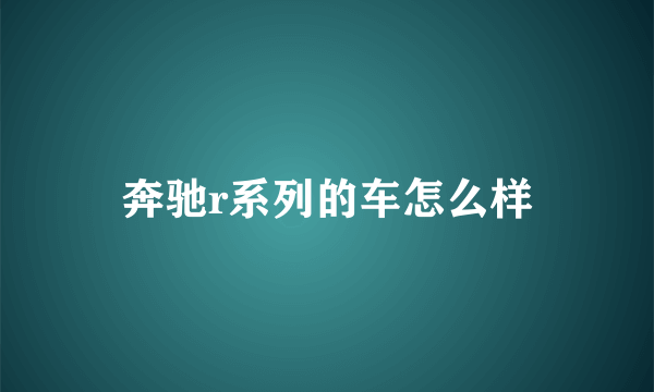 奔驰r系列的车怎么样