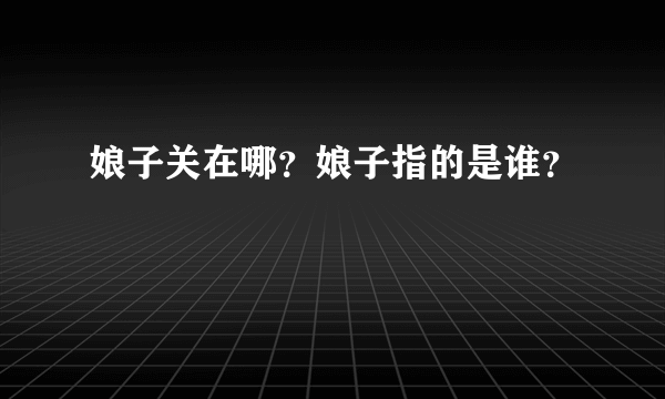 娘子关在哪？娘子指的是谁？