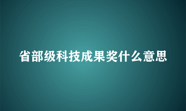 省部级科技成果奖什么意思