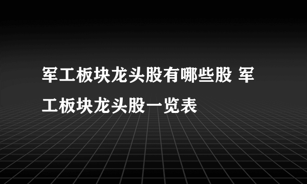 军工板块龙头股有哪些股 军工板块龙头股一览表