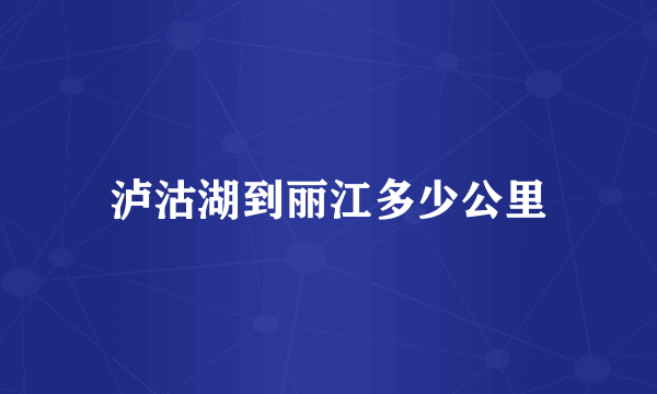 泸沽湖到丽江多少公里