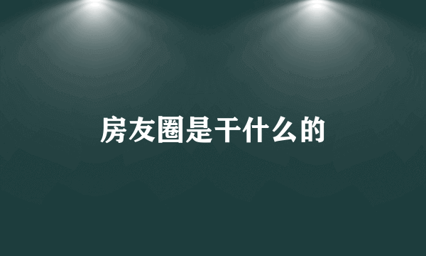 房友圈是干什么的