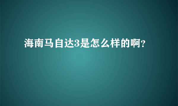 海南马自达3是怎么样的啊？