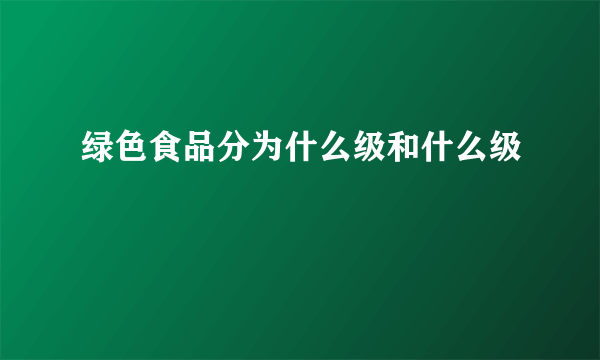 绿色食品分为什么级和什么级