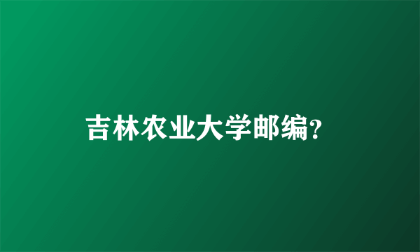 吉林农业大学邮编？