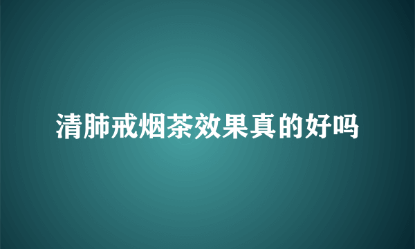 清肺戒烟茶效果真的好吗