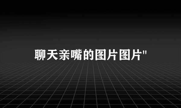 聊天亲嘴的图片图片