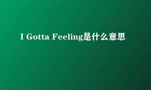 I Gotta Feeling是什么意思