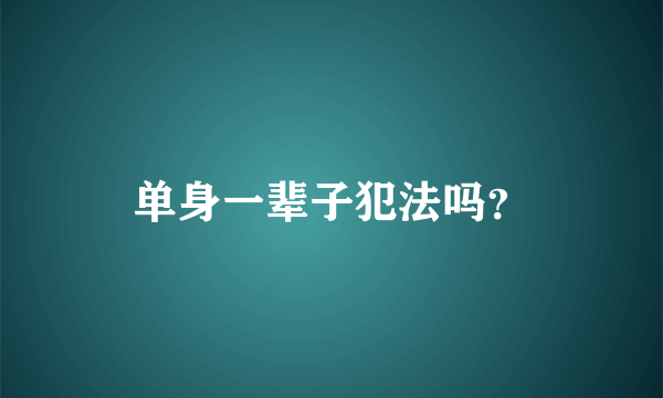 单身一辈子犯法吗？