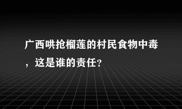 广西哄抢榴莲的村民食物中毒，这是谁的责任？