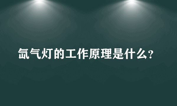 氙气灯的工作原理是什么？