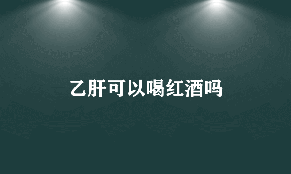 乙肝可以喝红酒吗
