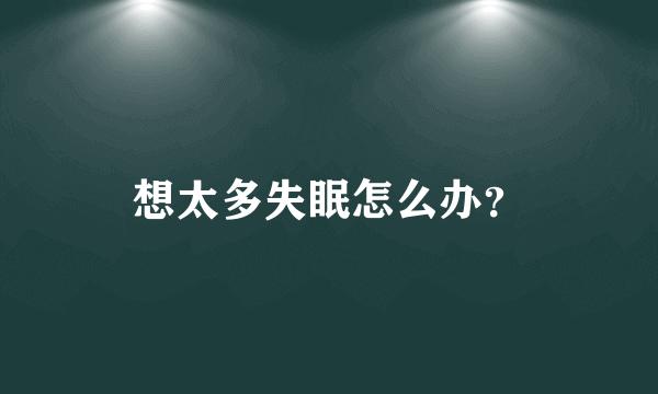 想太多失眠怎么办？