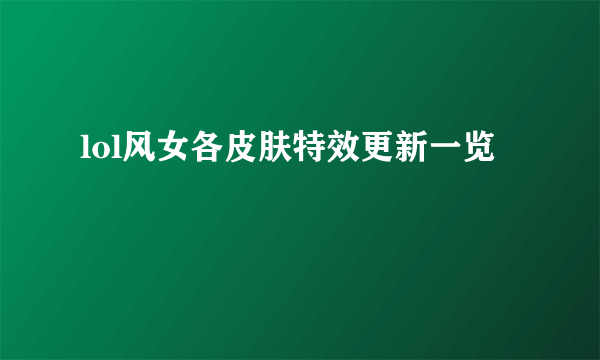 lol风女各皮肤特效更新一览
