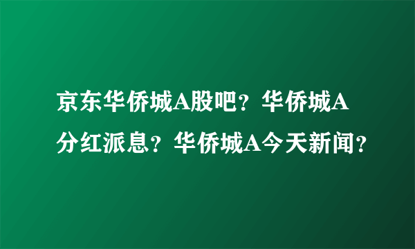 京东华侨城A股吧？华侨城A分红派息？华侨城A今天新闻？
