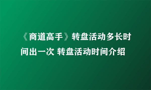 《商道高手》转盘活动多长时间出一次 转盘活动时间介绍