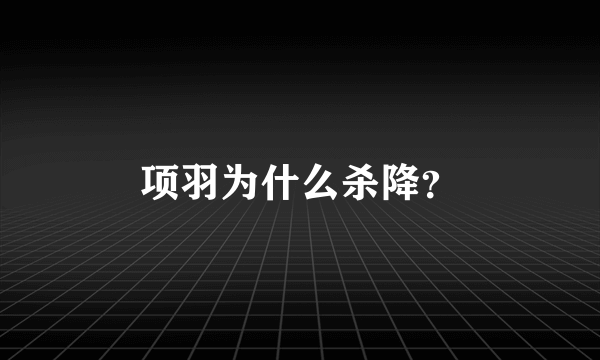 项羽为什么杀降？