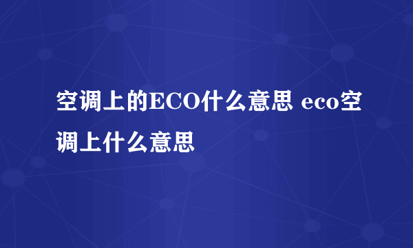 空调上的ECO什么意思 eco空调上什么意思