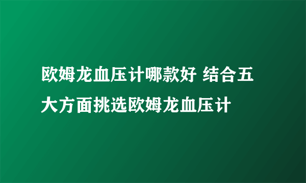 欧姆龙血压计哪款好 结合五大方面挑选欧姆龙血压计