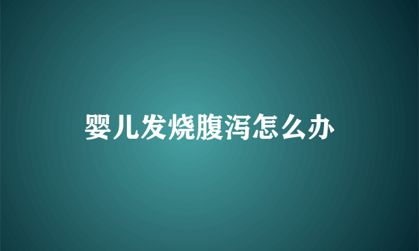 婴儿发烧腹泻怎么办