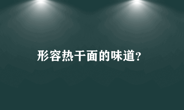 形容热干面的味道？