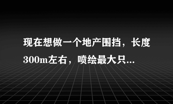 现在想做一个地产围挡，长度300m左右，喷绘最大只能做20m,cdr只能建立45m左右文档，这个该怎么做？