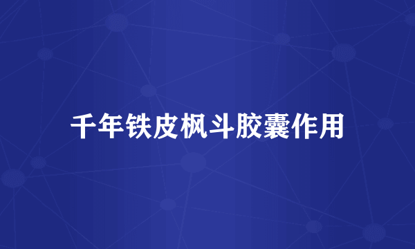 千年铁皮枫斗胶囊作用