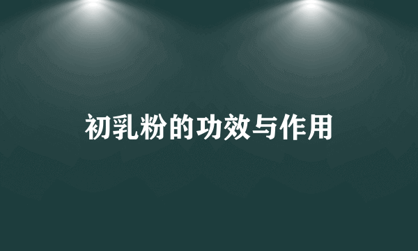 初乳粉的功效与作用