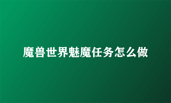 魔兽世界魅魔任务怎么做