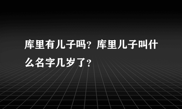 库里有儿子吗？库里儿子叫什么名字几岁了？
